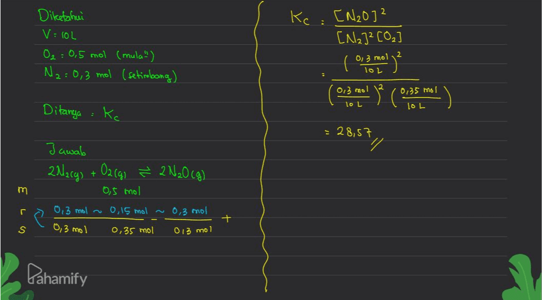Diketahui V=10L O₂ = 0,5 mol (mula!") N2=0,3 mol (setimbang) Kc : [N20]² (N232 [02] :) y ( ! ) ( TOY 01 3 mol 1 0,3 mol 12 0135 mol ToL TOL Ditanya . - 28,57 Jawab 20args + O2(g) ² 2N2O(g) ² m 0,5 mol г 0, 3 mol 0,15 mol ~0,3 mol + + S 0,3 mol 0,35 mol 013 mol Dahamify 