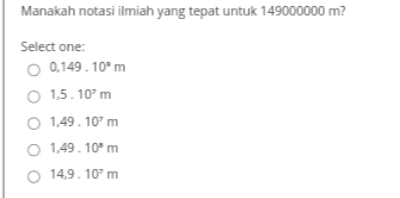 Manakah notasi ilmiah yang tepat untuk 149000000 m? Select one: 0,149. 10° O 15.10 m O 1,49.10 m O 1,49.10 m O 14.9.10 m 