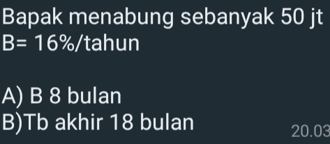 Bapak menabung sebanyak 50 jt B= 16%/tahun A) B 8 bulan B)Tb akhir 18 bulan 20.03 