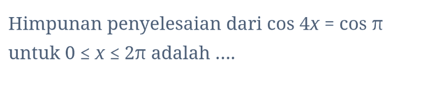 = COS Himpunan penyelesaian dari cos 4x untuk 0 < x < 2n adalah .... 