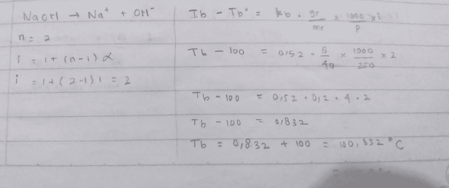 NaOH → Nat & OH- Ib - Too = feb.gr 1000 yi P ms n. 2 Tb – 100 0152 8 1000 D X X 2 1 = + (n-1) 2. - 49 i = 1+(2-) = 2 Tb 100 = 0,52 0,2 . 4.2 Tb - 100 0,832 To 0,832 & 100 & 100 & 100, 832 C 100, 8c 