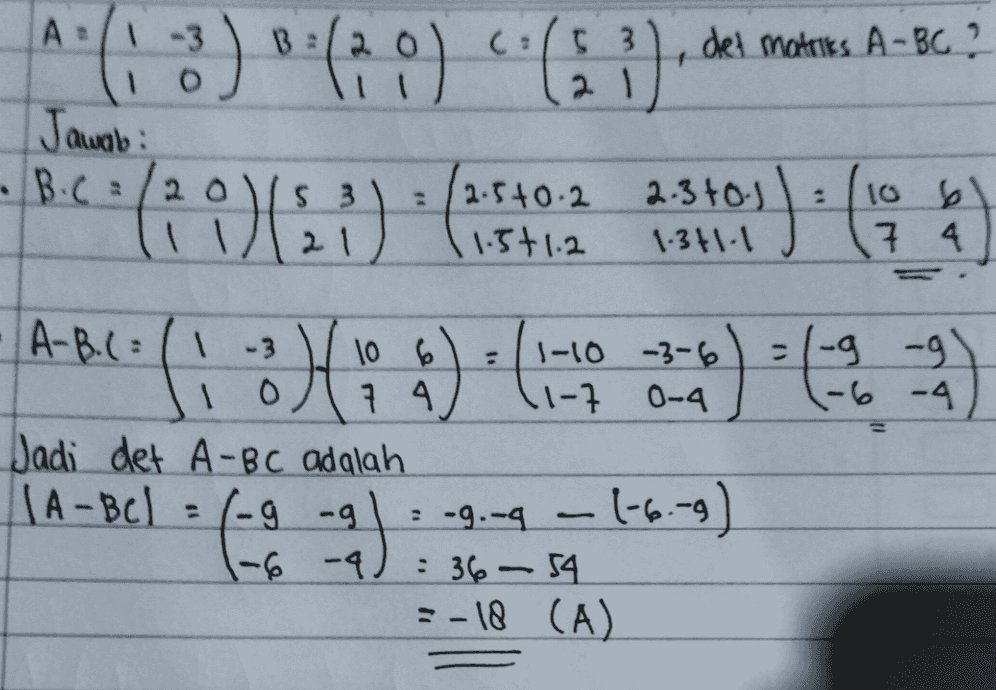 A: -3 det mattis A-BC? 1 اد Jawab: .. 8۰(: (3) (2) (1) (39)(52) : (2.560.2 2.3to.) اس کا ( ۱۰ + (.2 1.3411 74 و- و-= او- - . |A-R( :(\ -3 10 6 1-10 -3-6 \ 6 7 4 (1-4 0-4 Jadi det A-BC adalah TA-Bel 9 1-6 -4 : 36 - 54 = - 18 (A) و- و-) (و-. م-ا - -.و- : 