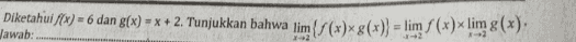 Diketahui f(x) = 6 dan g(x) = x + 2. Tunjukkan bahwa lim{}(*)*8(x)} = lim f (x)< limg(x). Jawab: X2 