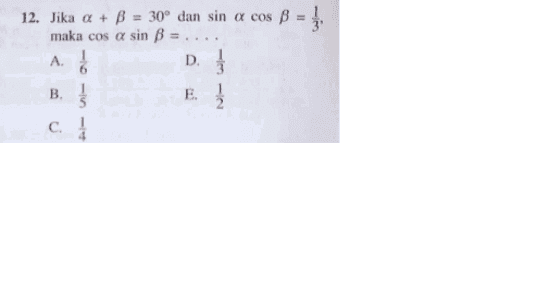 12. Jika a + B = 30° dan sin a cos ß = }, maka cos a sin B = .... D. B. } E. Ż A. N c. 