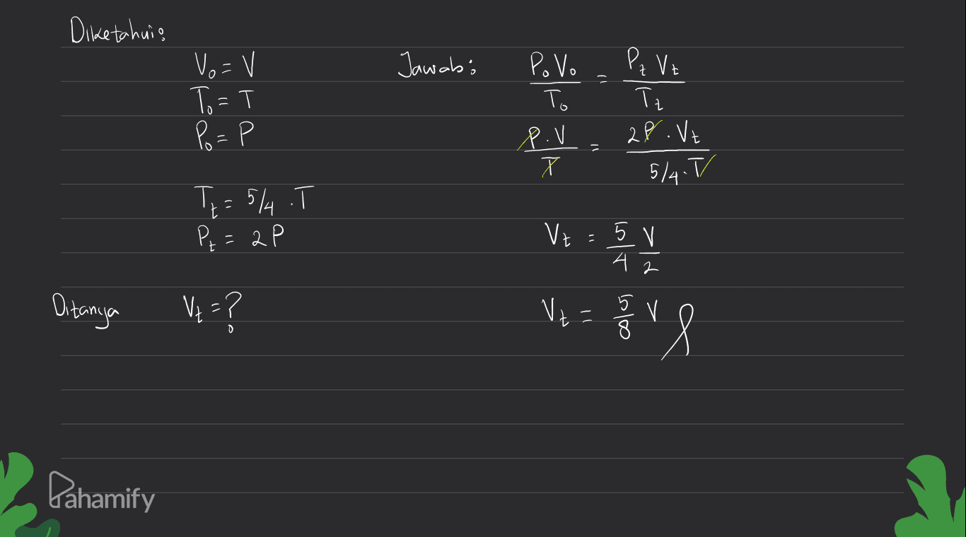 Diketahuio Jawab; Vo=V To=T Po=P Povo To Pq Vz Tz 28. Vt 5/4.[/ P.V 11 T Te = 5/4 .T P, = 2 P Vz=5 V E 42 그 Ditanya V+=? V 14 = 1 "Я D Pahamify 