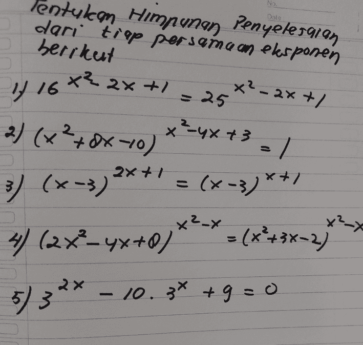 No. Dale Tentukan Himpunan Penyelesaian o dari tiap persamaan eksponen berikut x² 1 x?-4x +3 3- 1/16 *? 2x+) x²2x+/ 25 2) (x240x-0) 2x+1 = x²_x 3) (x-3) = (x-3)*+/ 4) (2x-yx+®,**(*****-2) 53 32* - 10.3 +9=0 