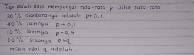 Tiga puluh data mempunyai rata-rata p. Jika rata-rata 20% diantaranya adalah pto, 40% lainnya PO, 10% lainnya P-0,5 30% sisanya pra maka nilai adalah 