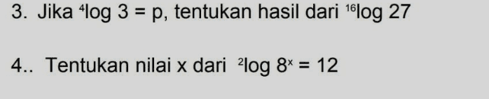 3. Jika “log 3 = p, tentukan hasil dari 1610g 27 4.. Tentukan nilai x dari 2log 8x = 12 