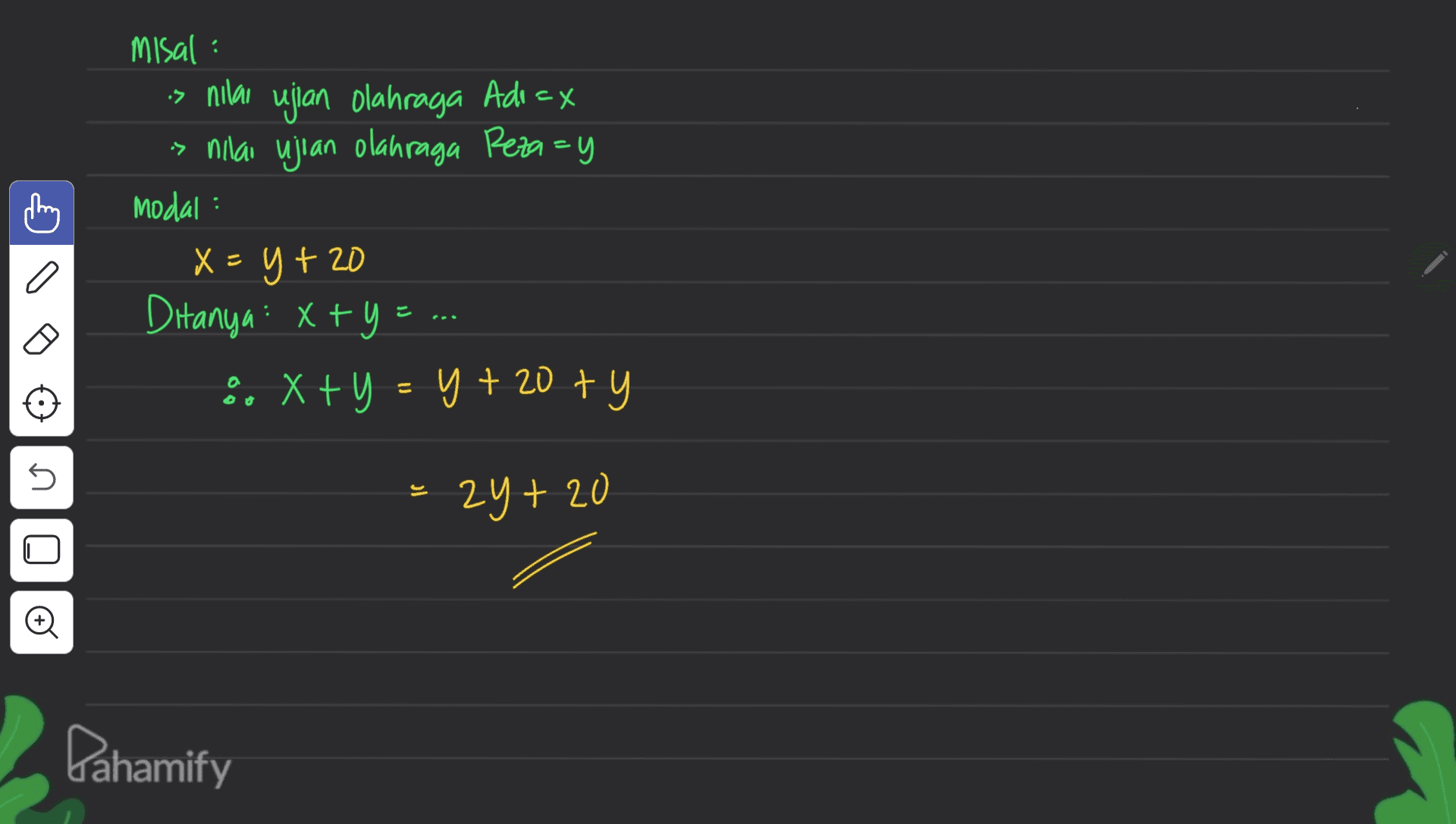 thing Misal : is nilai ujian Olahraga Ade=X » nilai ujian olahraga Peza=y Modal : X = y + 20 Ditanya: x + y = .. X + y = y + 20 + y a + = 5 24+20 Đ Dahamify 