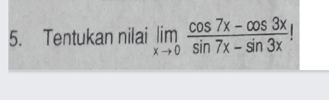 5. Tentukan nilai lim cos 7x - cos 3x *70 sin 7x - sin 3x 