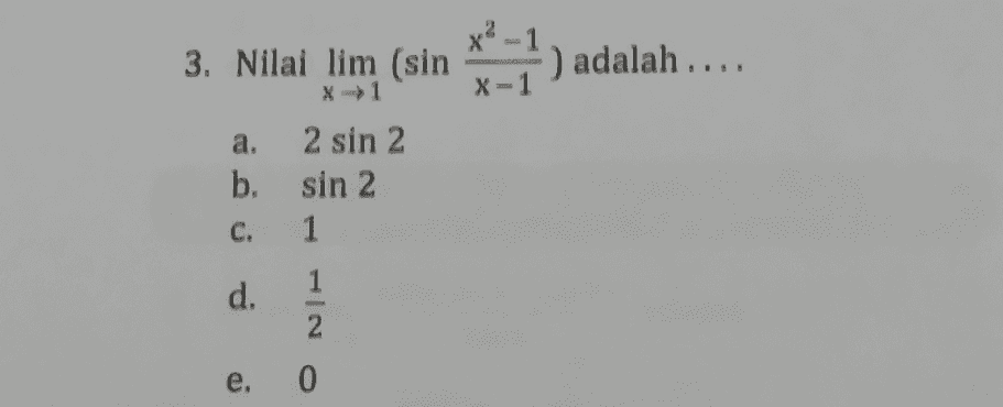 3. Nilai lim (sin *-,-) adalah.... a. 2 sin 2 b. sin 2 C. 1 1 d. 2 e, 0 