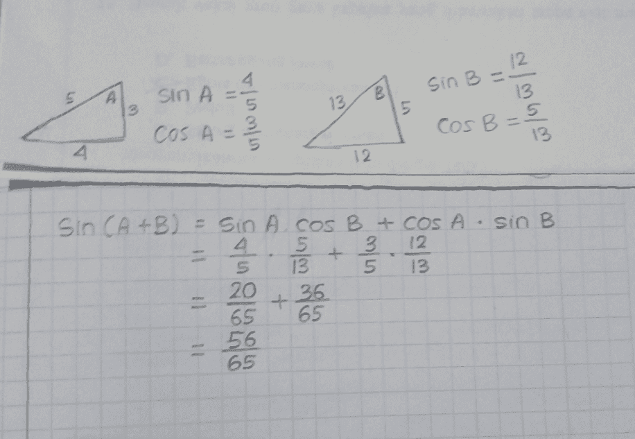 SinB = 12 5 A B 13 4 Sin A = COS A = 3 3 5 13 5 COS B=5 13 4 12 Sin B -- Sin CA+B) = sin A cosB + COSA 4 5 3 12. 5 13 5 13 20 36 65 56 65 il + 65 11 