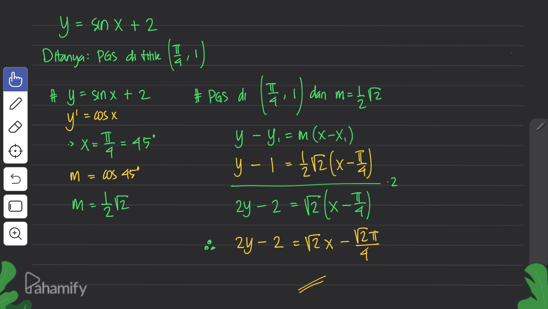 T ching # # PGS di = y = sinX+2 Ditanya: PGS di titile (5:0) ( 1 1 1 1) dan makan y - Y, = M(x-x.) - y-1 {{2(x-11) m= 212 24-2= [(x-7) • 24 – 2 = 12 x – 12T : # y = sinx + 2 y'= - OS X T 4 cos 45° - :> X :45 - e s - 3 2 M = X 4 Pahamify 