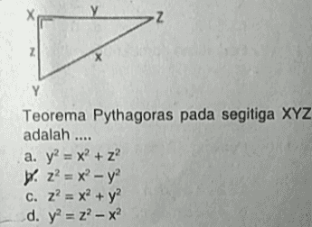 z x Y Teorema Pythagoras pada segitiga XYZ adalah .... a. y2 = x + z2 by z? = x2 - y2 C. Z? = x2 + y2 d. y = z – xº - 
