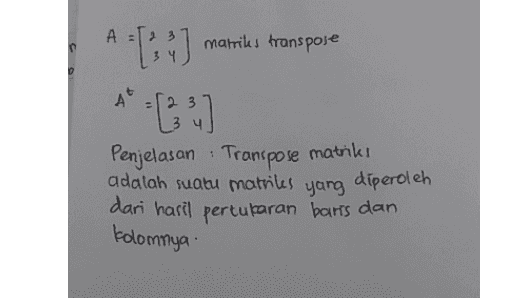 At A.[:43 matriks transpoje * [23] Penjelasan : Transpose matrike adalah suatu matriles yang diperoleh dari hasil pertukaran baris dan kolomnya 