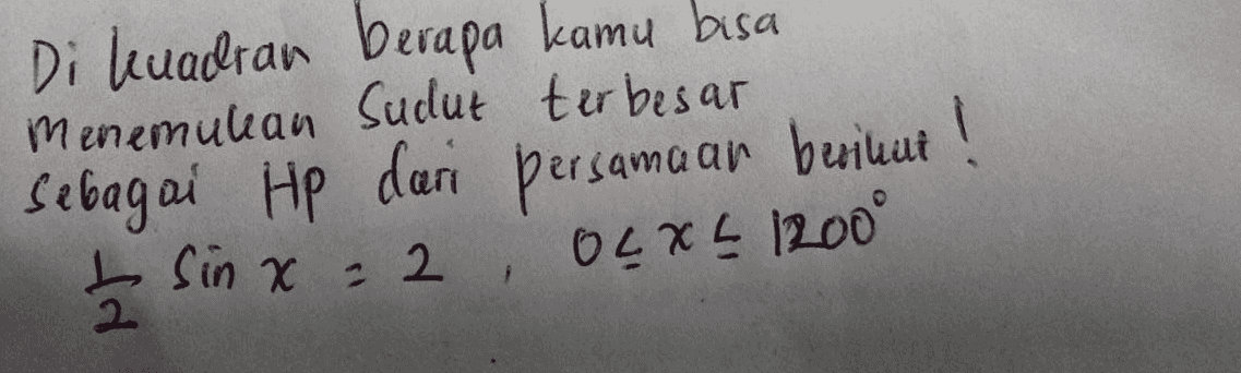 Di kuadran berapa kamu bisa menemulan Sudut terbesar Sebagai HP dari persamaan berikut! b sinx=2 OLX 1200 1 