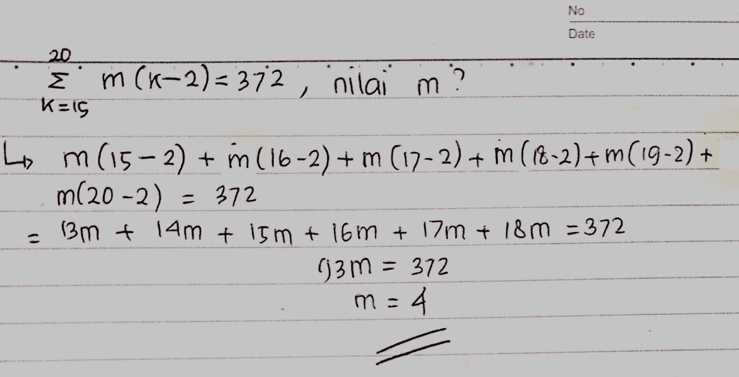 No Date 20 Em (K-2)=372, nilai m? K=is 4 m (15-2) + in (16-2) + m (17-2) + in (18-2) + m (19-2) + m(20-2) Bm + 14m + 15m + 16m + 17m + 18m =372 (3 m = 372 m=4 = 372 