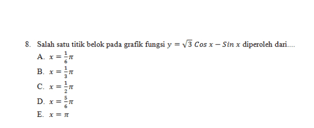 7T 8. Salah satu titik belok pada grafik fungsi y = 73 Cos x – Sin x diperoleh dari.... A. x= B. x = C. x= x= D. x=21 E. x = TT 