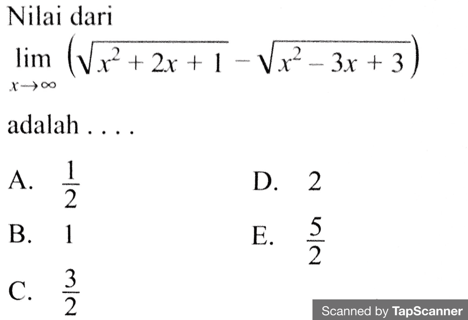 Nilai dari lim (V.?? + 2x + 2x + 1 - Vx2 – 3x + 3 adalah ... A. 1 2 D. 2 Nu N B. 1 E. C. Niw Scanned by TapScanner 
