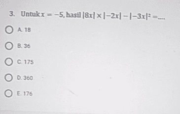 3. Untukx = -5, hasil (8x] x 1-2xl - 1-3x|* =- O A 18 O 8.36 O C 175 O D. 360 O E 176 