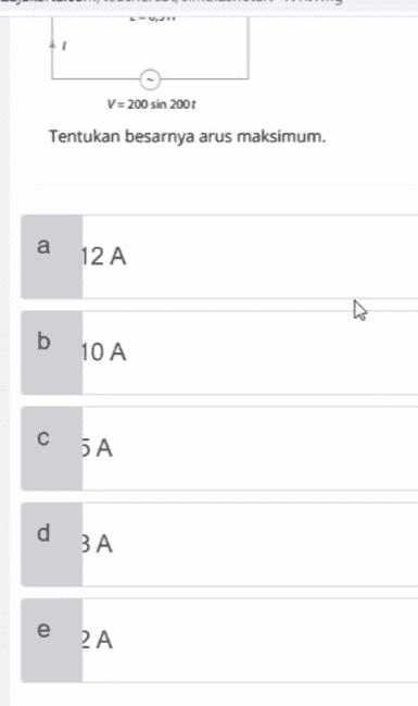 V= 200 sin 200 Tentukan besarnya arus maksimum. a 12 А b 10 А с 5А d ЗА e 2A 