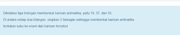 Diketahui tiga bilangan membentuk barisan aritmatika, yaitu 19.37, dan 55. Di antara setiap dua bilangan, sisipkan 2 bilangan sehingga membentuk barisan aritmatika, tentukan suku ke-enam dari barisan tersebut 