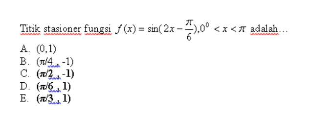 ग Titik stasioner fungsi f(x) = sin( 2x - 3),00 <x< adalah... A. (0,1) B. (1/ 4-1) C. (1/2.-1) D. (1/6,1) E. (A/3.1) 