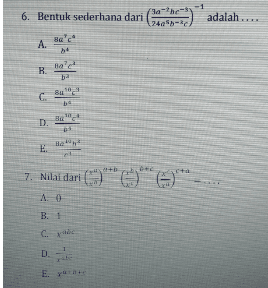 -1 6. Bentuk sederhana dari 3a-2bc-3 adalah.... 24a5b-3c) 8a'e А. b4 8a'c3 В. b3 8a°e C. b4 8a" D. b4 Е. b+c 7. Nilai dari (A A. 0 В. 1 C. xabe 1. D. xabc E. xa+b+c 