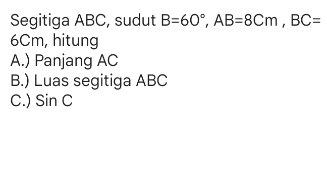 Segitiga ABC, sudut B=60°, AB=8Cm , BC= 6Cm, hitung A.) Panjang AC B.) Luas segitiga ABC C.) Sin c 