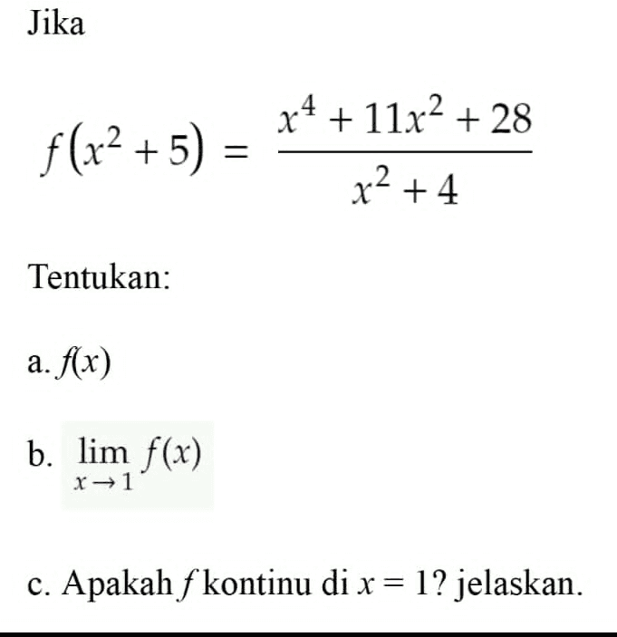 Jika f (x2 + 5) x4 + 11x2 + 28 x2 + 4 Tentukan: a. f(x) b. lim f(x) x +1 c. Apakah ſ kontinu di x = 1? jelaskan. 
