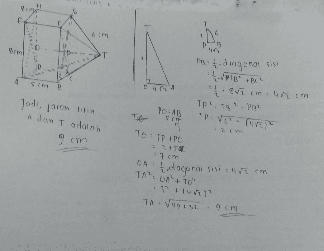 Us H som 2 T bim 1 e 0 B. 8cm PB. 1. dragonai sisi с д sim B очга А : 1. VPFB² + BC 2 1 . 852 cm = ure cm TP? - TB PB² TP: V6 - lurile Jadi, jaran titin A dan T adalah TO PO AB sim = 2 cm 9 cm TO= TP +PO - 2 + : 7 cm DA : & diagonan sisi : 45 cm TAZOA²+ TO" + 72 + 1 urrr TA: 49 +32 9 cm 