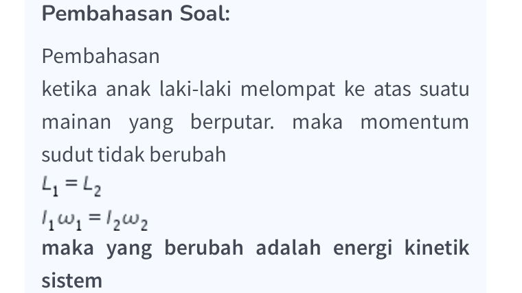 Pembahasan Soal: Pembahasan ketika anak laki-laki melompat ke atas suatu mainan yang berputar. maka momentum sudut tidak berubah 41 = 42 11w1 = 122 maka yang berubah adalah energi kinetik sistem 