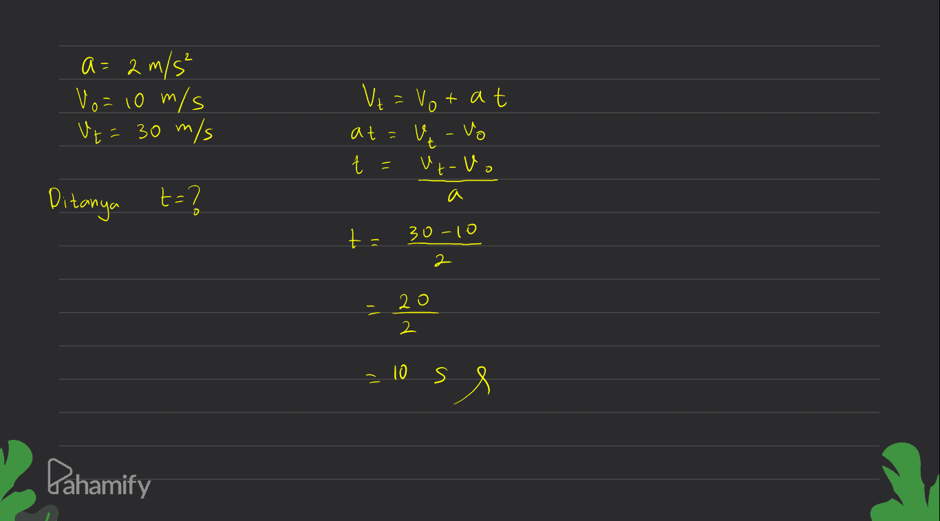 a= 2 m/s² Vo= 10 m/s Ut= 30 m/s M ata Vt = Votat vo t Ut-vo t = Ditanya 8=7 a ta 30-10 2 2 20 il 2 - 10 s Pahamify 