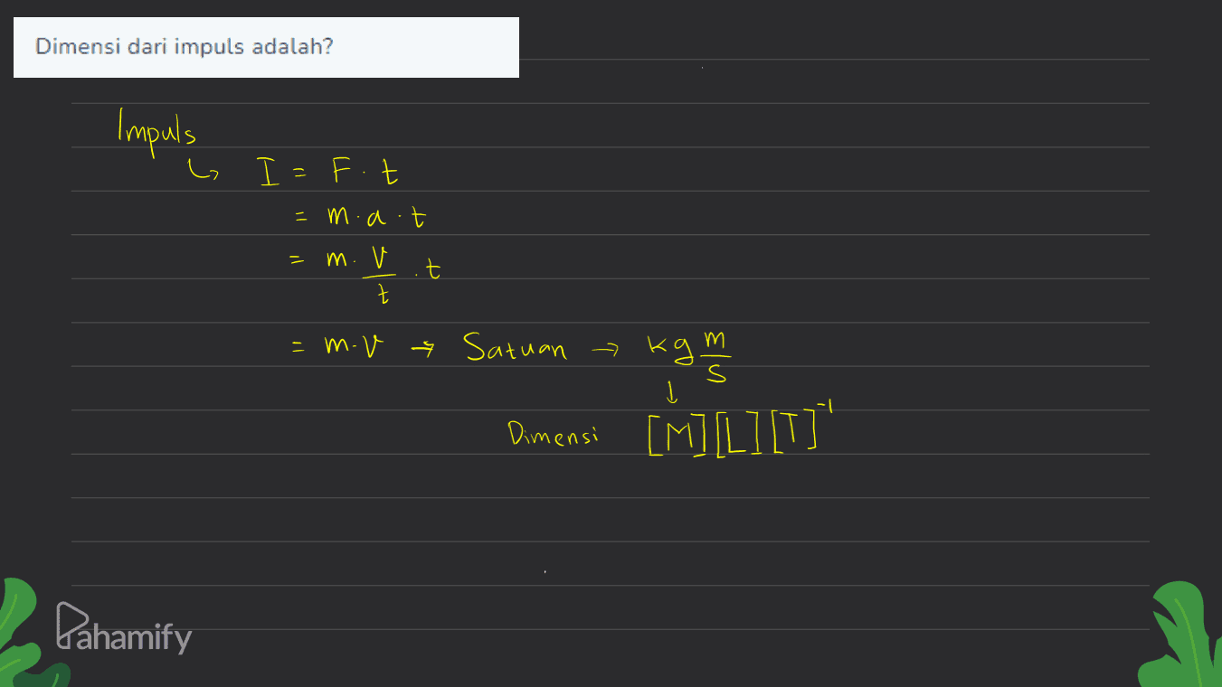 Dimensi dari impuls adalah? Impuls e I = F . t =m.at = m. v t S =mov Satuan kg m Į Dimensi [M]L][T]' Pahamify 
