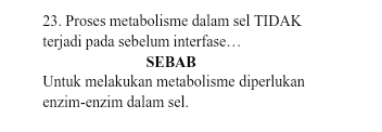 23. Proses metabolisme dalam sel TIDAK terjadi pada sebelum interfase... SEBAB Untuk melakukan metabolisme diperlukan enzim-enzim dalam sel.