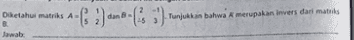 Diketahui matriks A B Jawab 4-G 3) 60-( '). Tunjukkan Tunjukkan bahwa merupakan invers dari matris 