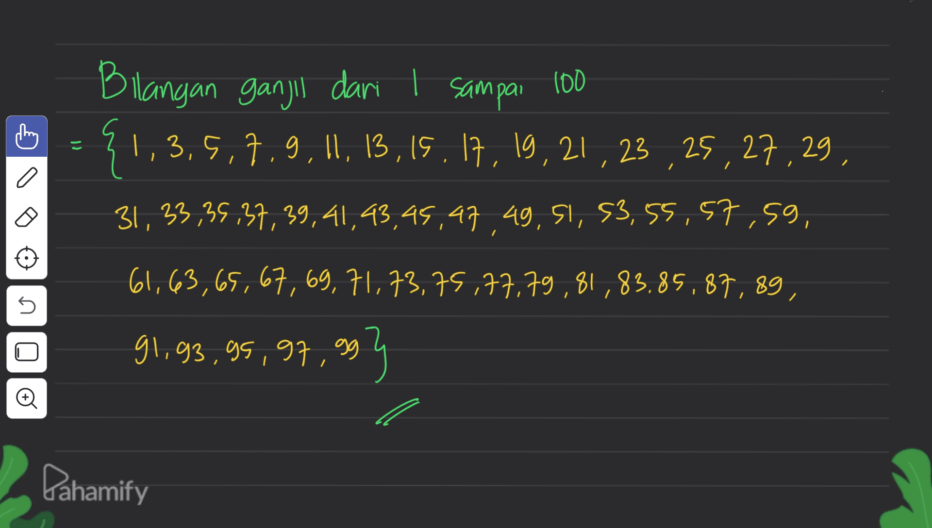 100 こ Bilangan ganjil dari sampai {1,3,5,7,9,11,13,15, 17, 19, 21, 23, 25, 27, 29, 31, 33,35,37,39,41,43,45,47 49,51, 53,55,57,59, a 5 61,63,65, 67, 69, 71, 73,75,77,79,81,83,85,87,89, 91,93,95, 97,993 Pahamify 