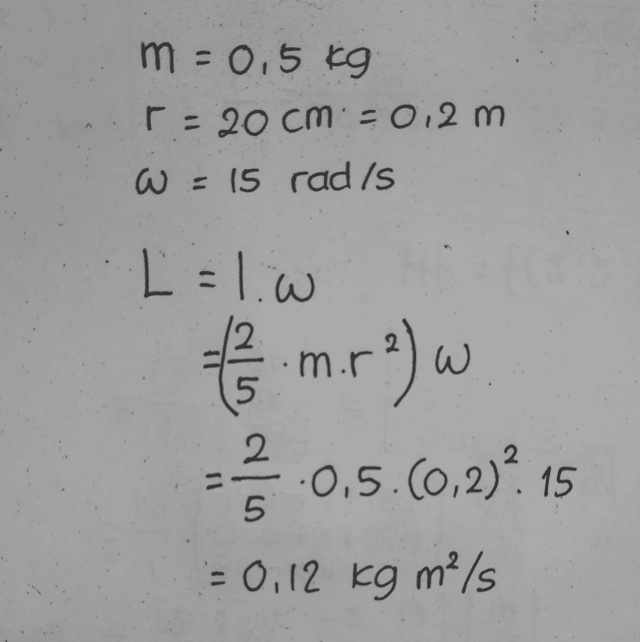 m=0,5 kg r = 20 cm. 02 m W = 15 rad /s w L = l.w € m m. r?) w = 2 / 2.0,5. (0,2)? 15 = 0,12 kg mº/s 