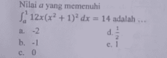 Nilai a yang memenuhi S 12x(x2 + 1)2 dx = 14 adalah ... a. -2 b. 1 a 2 e. 1 c. 0 