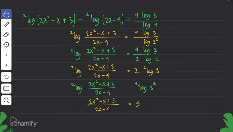 2 = 2 - - 282 = 0 3 v 2 2X²-X +3 2X-4 2x²-x+3 g (2x-4) 2X²_X +3 - = 18X - 36 - 2x?-X-18X+3+ 36 2x?- 19x + 39 = 0 - + 0 + (2x-6)(2x – 13) = 0 (x - 3)(2x -13) = 0 ( >X-3=0 2X-13=0 v X =3 X - 2 : 3 v 13 = 3 v 6 / 2 (E.) v Ž > - = 2 n 3 = 13 = في الم Pahamify 
2 2 log (2x*-x+3) – ?log (2x-a) – 4 log 3 ( (4 3 log a 4 log 3 log log 2² 2 zlog ( E 2x²-x+3 2x-4 2x® -x +3 2x - 4 2x?-X+3 2x-4 2x?-X+3. 2x - 4 4 log 3 2 log 2 = 2.2log 3 2 > 2 n log tog 2 *\од 11 3 3 00 2x²-x+3 - = 11 2 2X-4 Pahamify 