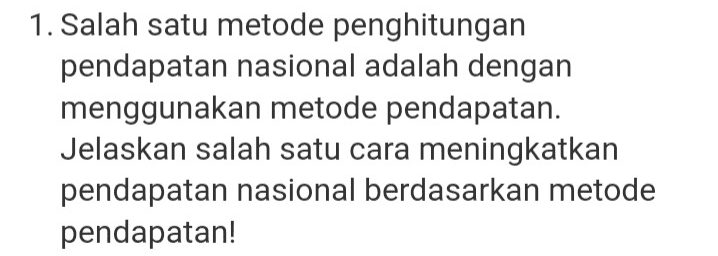 3. Inflasi selalu membawa dampak negatif. Apakah Anda setuju dengan pendapat ini? Jelaskan alasan Anda! 
1. Salah satu metode penghitungan pendapatan nasional adalah dengan menggunakan metode pendapatan. Jelaskan salah satu cara meningkatkan pendapatan nasional berdasarkan metode pendapatan! 
2. Pengangguran berdasarkan penyebabnya ada beberapa, yaitu pengangguran musiman, pengangguran siklis/konjungtur, pengangguran strukturak, dan pengangguran friksional. Perhatikan pengangguran yang ada di daerah Anda. Termasuk pengangguran apa? Jelaskan cara yang dapat ditempuh individu untuk mengatasi pengangguran tersebut! 