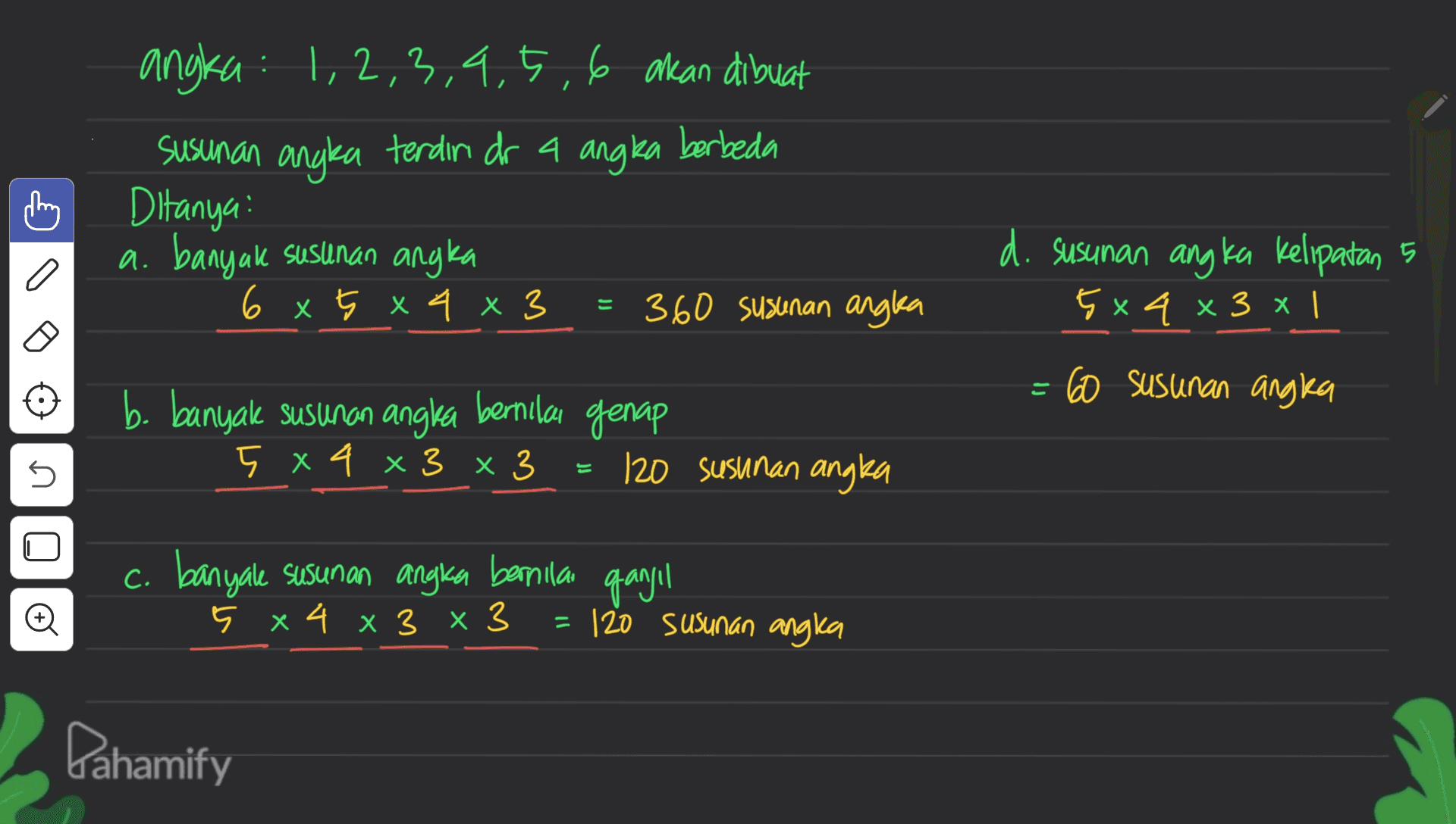 angka 1,2,3,4,5,6 akan dibuat susunan angka terdiri dr a angka berbeda Ditanya: a. banyak susunan angka 6 x 5 x 4 x 3 = 360 susunan angka ching d. susunan angka kelipatan 5 5 x 4 x 3 x 1 60 susunan angka - b. banyak susunan angka bernilan genap 5 x 4 x3 x3 120 susunan angka n. c. banyale susunan angka c bernilai gangel 5 x 4 x 3 x 3 = 120 Susunan angka Đ Pahamify 