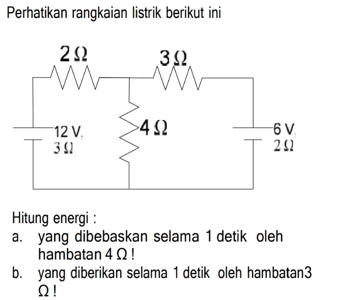 Perhatikan rangkaian listrik berikut ini 222 312 4 Ω 12 V. 392 6V 292 Hitung energi : a. yang dibebaskan selama 1 detik oleh hambatan 412! b. yang diberikan selama 1 detik oleh hambatan3 12! 
