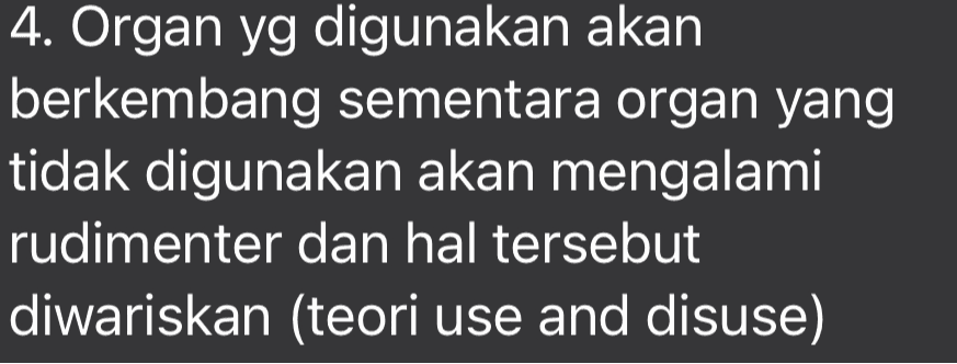 4. Organ yg digunakan akan berkembang sementara organ yang tidak digunakan akan mengalami rudimenter dan hal tersebut diwariskan (teori use and disuse) 