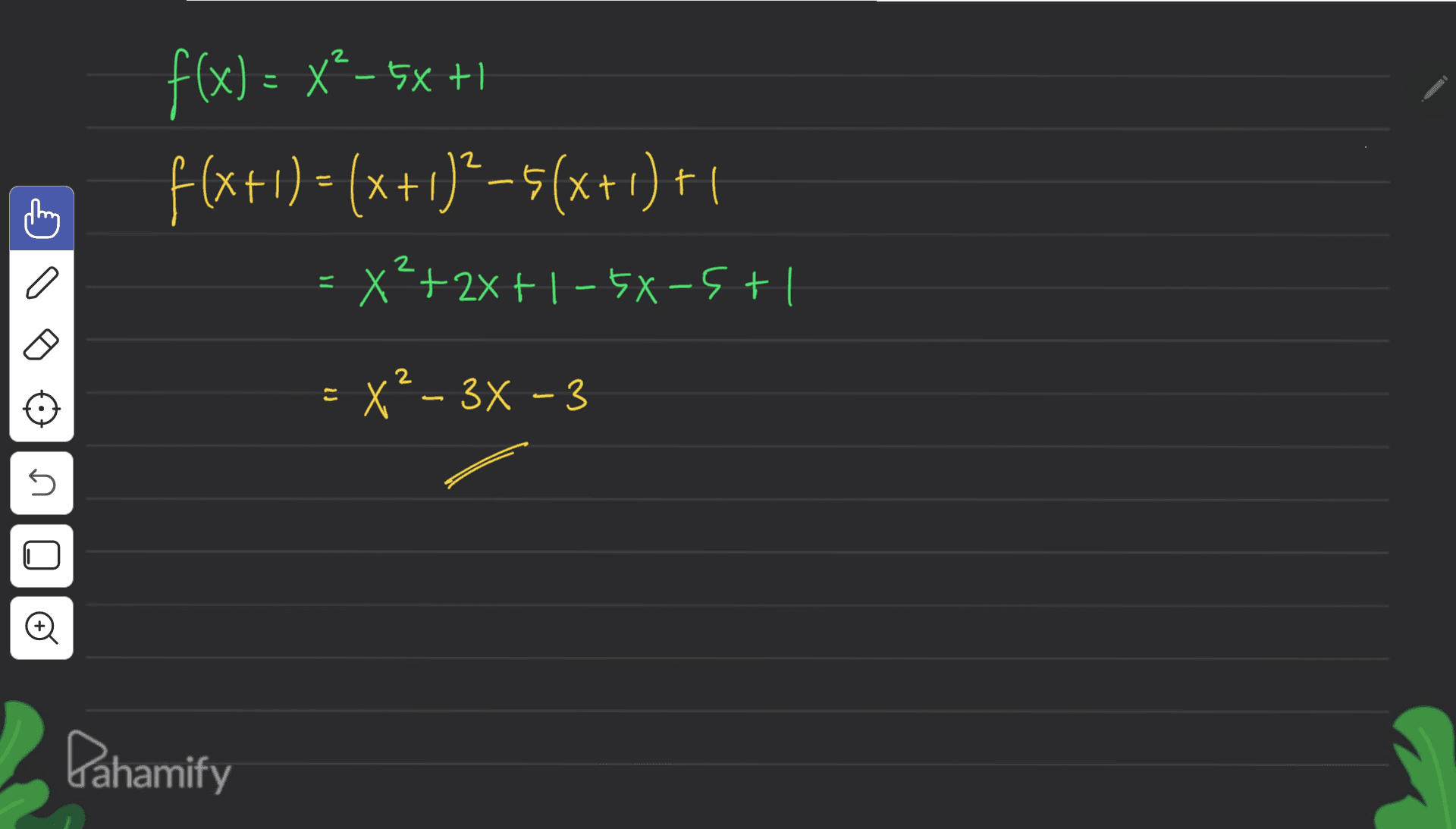 こ f(x) = x2–5x+1 f(x+1) = (x+1)?–5(x+1)+1 = x2+2x + 1 - 5X-5+1 = = x2 - 3X - 3 U Pahamify 