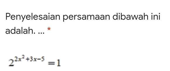 Penyelesaian persamaan dibawah ini adalah. ... * 22x2+3x-5 = 1 