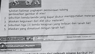 Tuliskan kalimat ungkapan permintaan tolong berdasarkan gambar di atas! 2. Sebutkan benda-benda yang dapat diukur menggunakan meteran 3. Jelaskan kegunaan dari alat ukur meteran! 4. Sebutkan tiga (3) benda kerajinan yang terbuat dari tanah liati 5. Jelaskan yang dimaksud dengan tanah liat! Pembelajaran (4) Pendalaman Materi nan dari nelenah pisang berikut ini! 