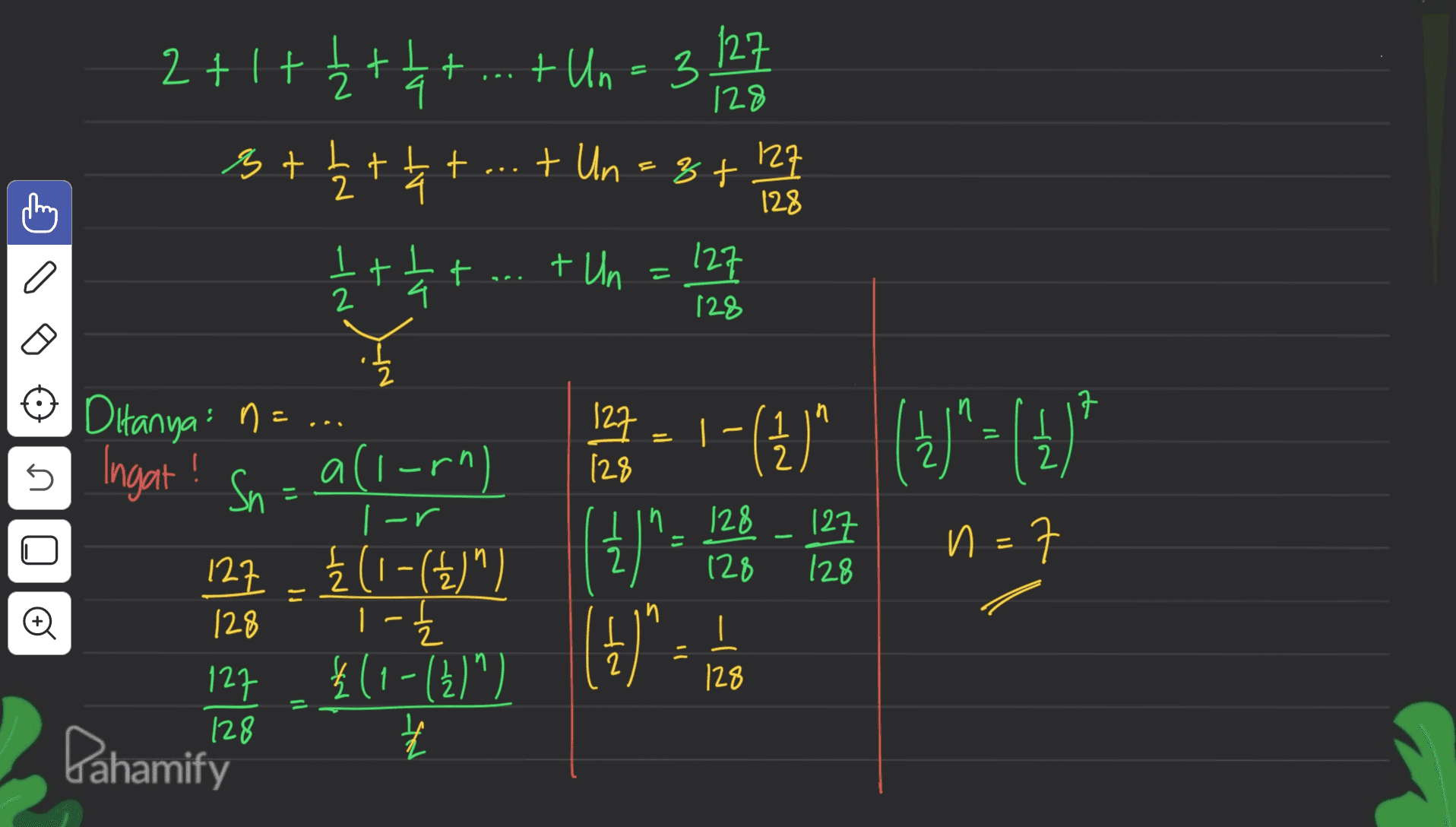 2+1+<+ + +-3 데 tun = 3 3 128 누 늘 + 놔 IT 2 +Un = 3t 2 모 128 0 12 + t + Un 뾿 127 128 n 1 (-1)0 127 128 1-(4)” ( 1 )*= (+)* 2 2 U Ditanya: n=... : n Ingat! Sn 127 - Ź (1 -(£)") 1- 10 - ] 127 128 128 = I 2 2 128 128 루 1 2 () | - 2 2 (1-()') 128 127 128 Dahamify 푸 