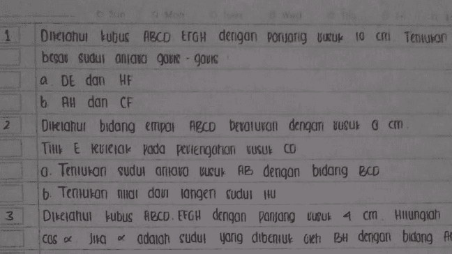 1 2 Dikjahui kubus ABCO ETGH dengan Panjang UKUK 10 cm. Tentukan besar sudur anidro SOUS - gamis a DE dan HF b. AH dan CF Diketahui bidang empat ARCO Devaluran dengan tusuk 0 cm ABCD 6 TIHE E kviejak pada penengahan UUSUE CO 0. Teniuran sudut antavo VUK AB dengan bidang BCD b. Terjuan muat doui langen sudul HU Dikejahul kubus ABCDEFGH dengan panjang rusuk 4 cm Hllungiah COS Juta adqiah sudut yang dibentuk oleh BH dengan bidong A 3 M 