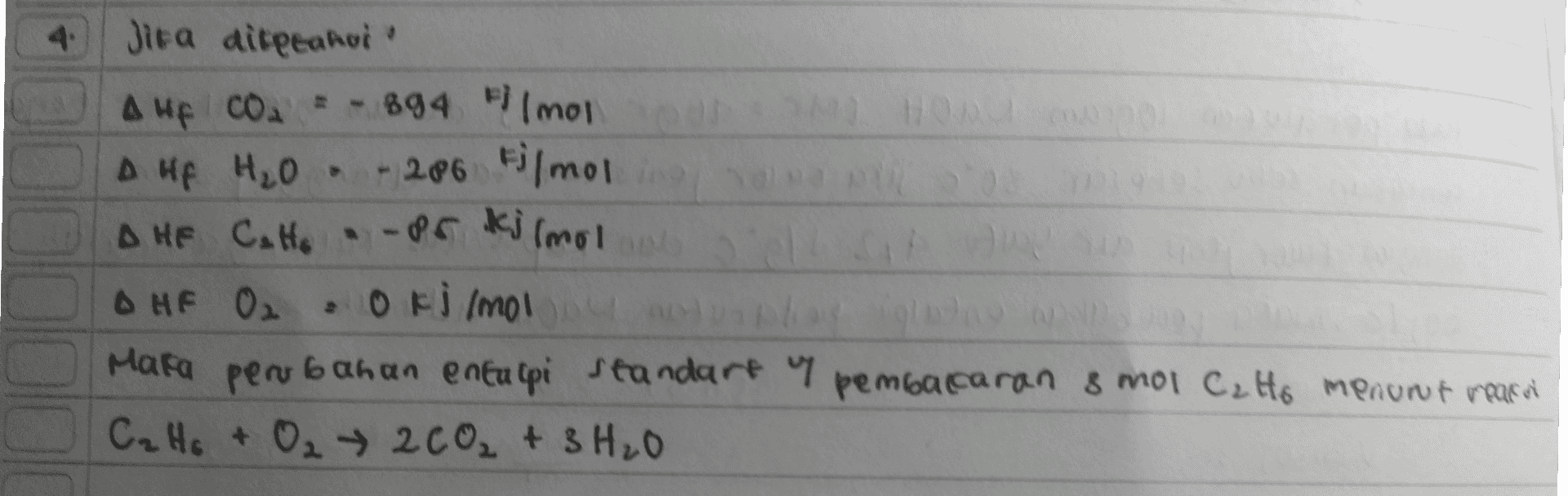 Jika aitreani Auf CO 894 Filmoi HO DHE H₂O - 286 tj/mol A HE Cato . Po kilmol OHF O2 0 kilmoly Maka perubahan entalpi standart of pembacaran & mol C2 Ho menurut rearni C₂ Ho + O₂ → 2CO₂ + 3H₂O 